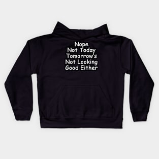 Nope Not Today Tomorrow's Not Looking Good Either Kids Hoodie